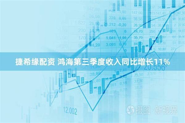 捷希缘配资 鸿海第三季度收入同比增长11%